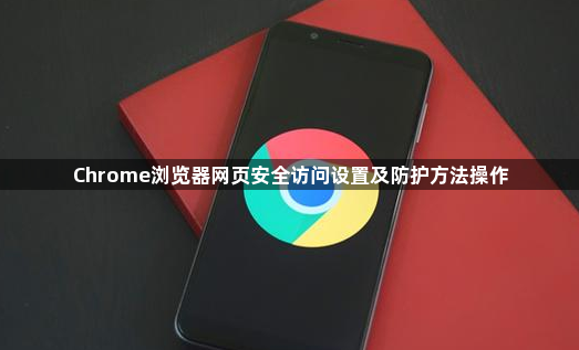 Chrome浏览器网页安全访问设置及防护方法操作1