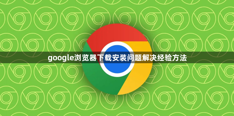 google浏览器下载安装问题解决经验方法1