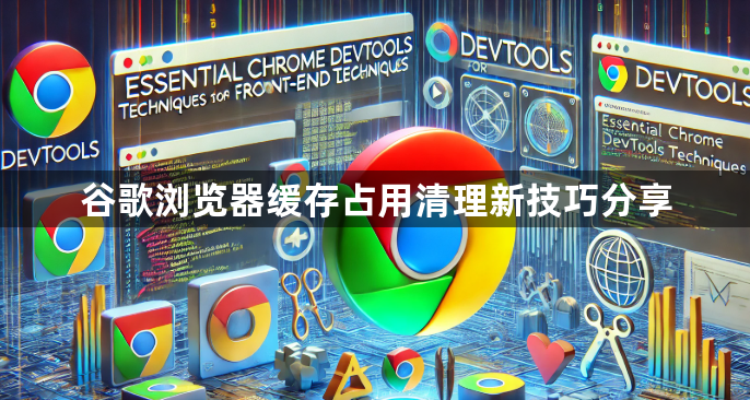 谷歌浏览器缓存占用清理新技巧分享1