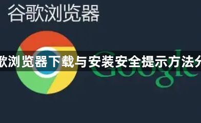 谷歌浏览器下载与安装安全提示方法分享1