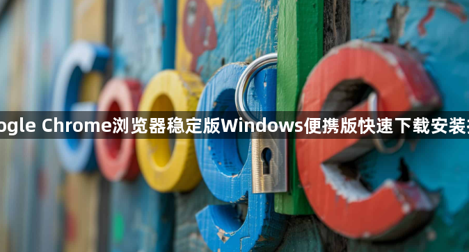 Google Chrome浏览器稳定版Windows便携版快速下载安装技巧1