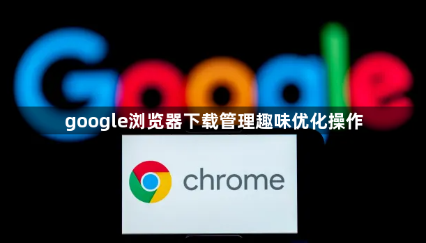 google浏览器下载管理趣味优化操作1
