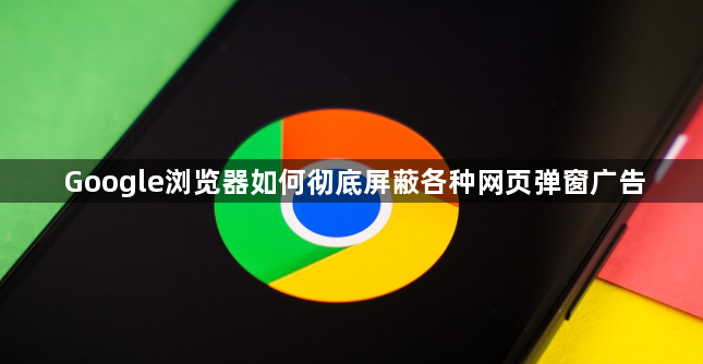 Google浏览器如何彻底屏蔽各种网页弹窗广告1