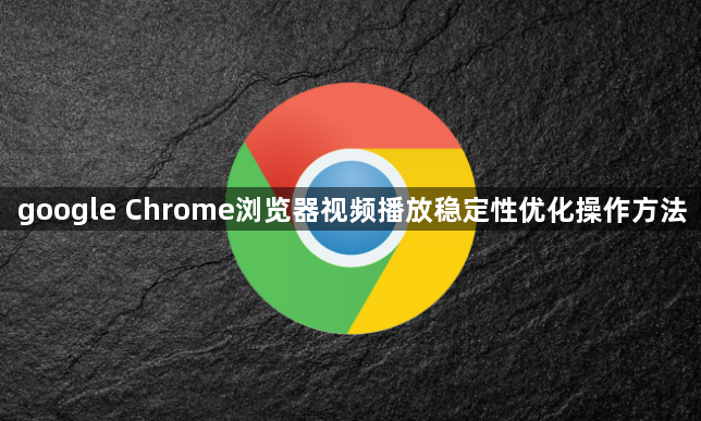 google Chrome浏览器视频播放稳定性优化操作方法1