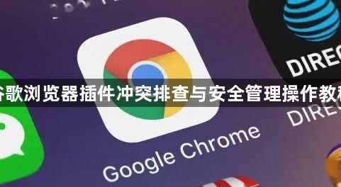 谷歌浏览器插件冲突排查与安全管理操作教程1