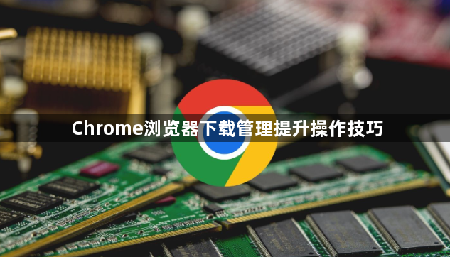 Chrome浏览器下载管理提升操作技巧1