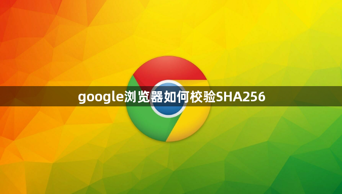 google浏览器如何校验SHA2561