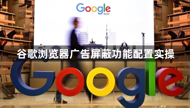 谷歌浏览器广告屏蔽功能配置实操1