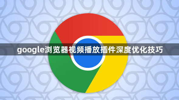 google浏览器视频播放插件深度优化技巧1