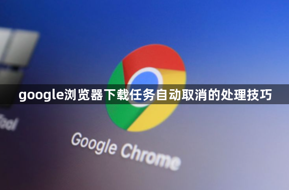 google浏览器下载任务自动取消的处理技巧1