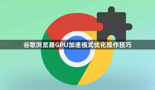 谷歌浏览器GPU加速模式优化操作技巧1