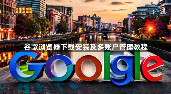 谷歌浏览器下载安装及多账户管理教程1