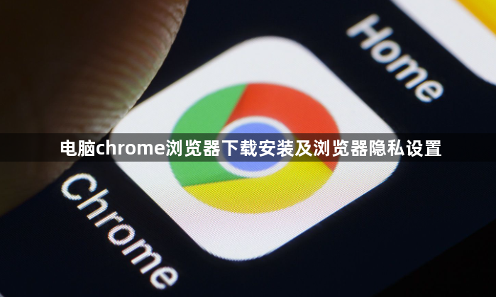 电脑chrome浏览器下载安装及浏览器隐私设置1
