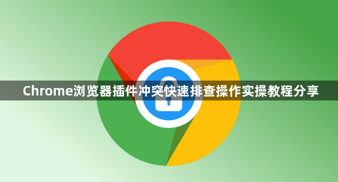 Chrome浏览器插件冲突快速排查操作实操教程分享1