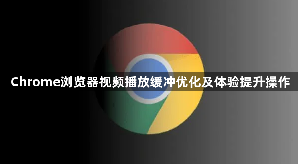 Chrome浏览器视频播放缓冲优化及体验提升操作1