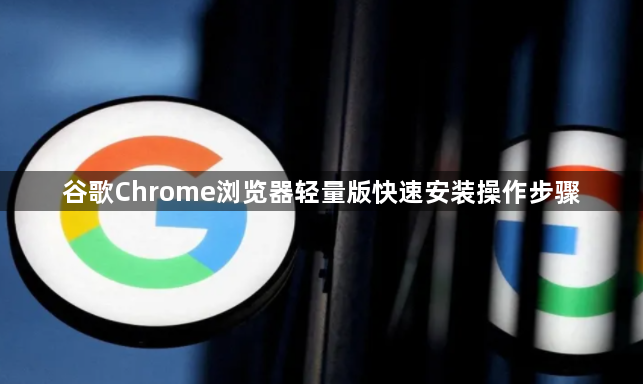 谷歌Chrome浏览器轻量版快速安装操作步骤1