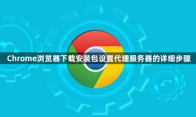 Chrome浏览器下载安装包设置代理服务器的详细步骤1