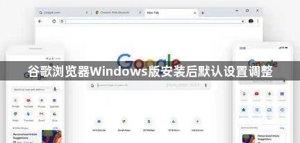 谷歌浏览器Windows版安装后默认设置调整1