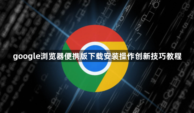 google浏览器便携版下载安装操作创新技巧教程1