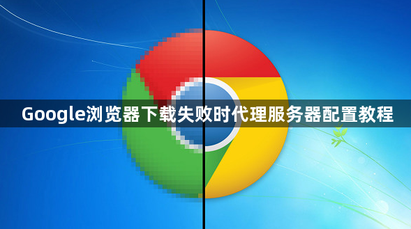 Google浏览器下载失败时代理服务器配置教程1