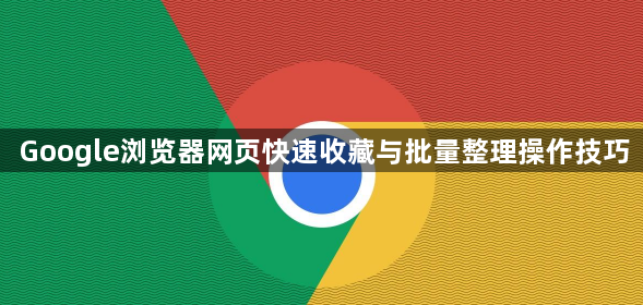 Google浏览器网页快速收藏与批量整理操作技巧1