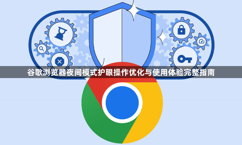谷歌浏览器夜间模式护眼操作优化与使用体验完整指南1