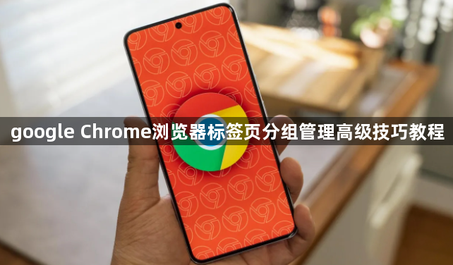 google Chrome浏览器标签页分组管理高级技巧教程1