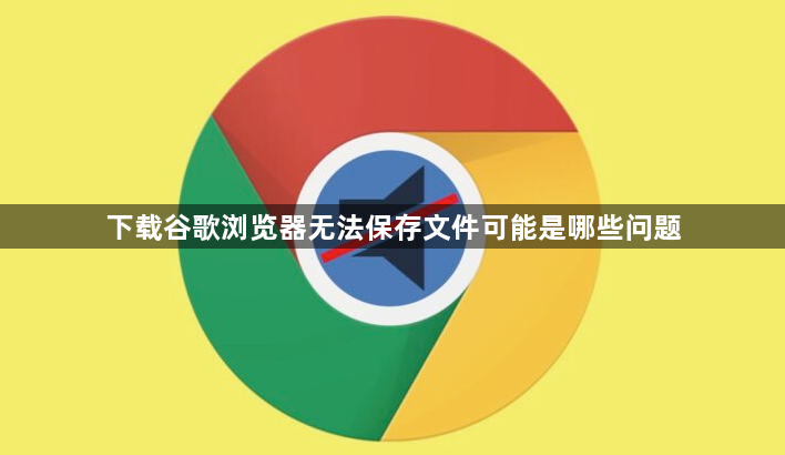 下载谷歌浏览器无法保存文件可能是哪些问题1