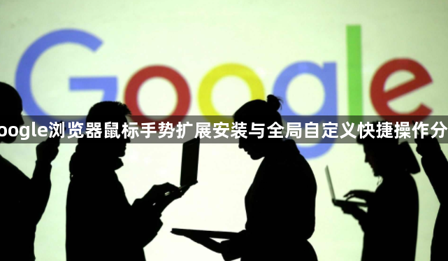 google浏览器鼠标手势扩展安装与全局自定义快捷操作分享1