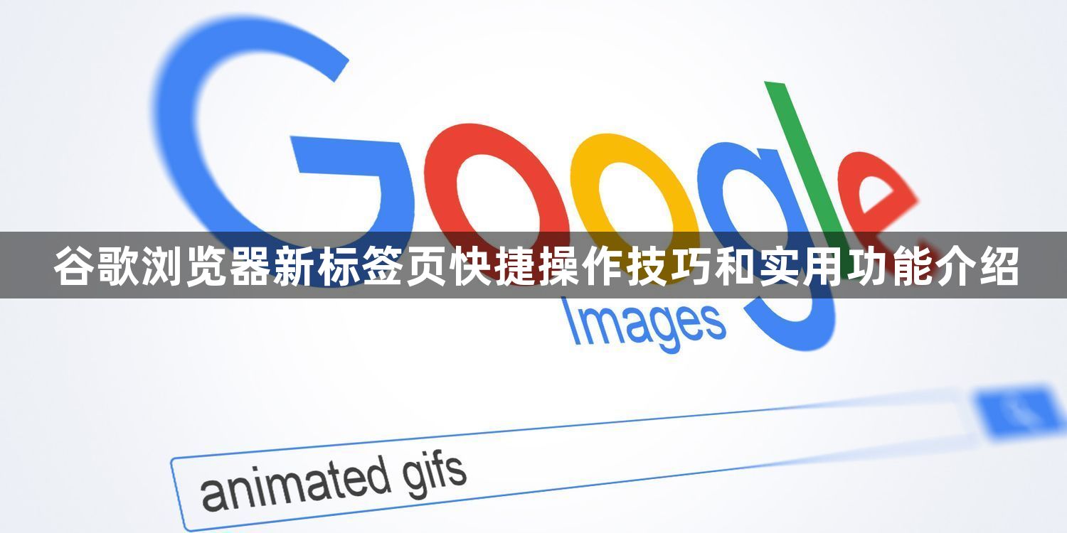 谷歌浏览器新标签页快捷操作技巧和实用功能介绍1