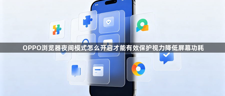 OPPO浏览器夜间模式怎么开启才能有效保护视力降低屏幕功耗1