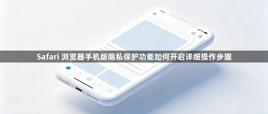 Safari 浏览器手机版隐私保护功能如何开启详细操作步骤1