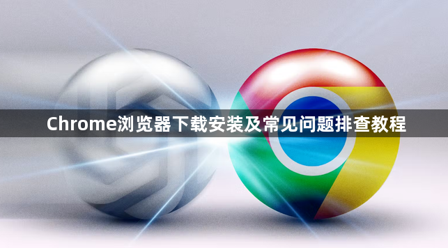 Chrome浏览器下载安装及常见问题排查教程1