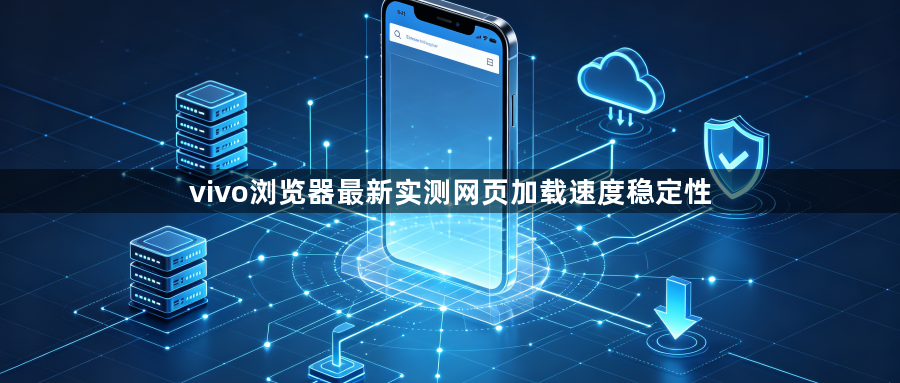 vivo浏览器最新实测网页加载速度稳定性1