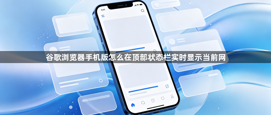 谷歌浏览器手机版怎么在顶部状态栏实时显示当前网1