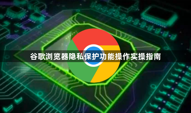 谷歌浏览器隐私保护功能操作实操指南1