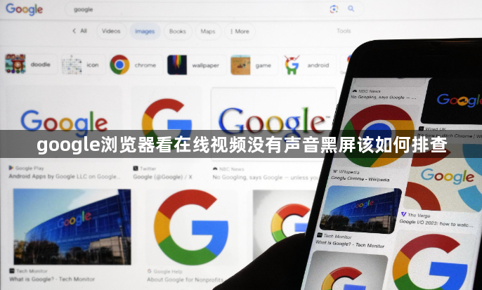 google浏览器看在线视频没有声音黑屏该如何排查1