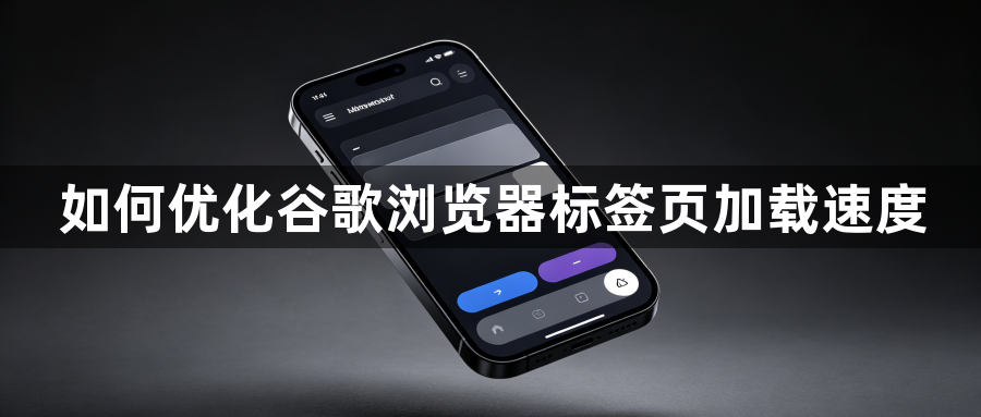 如何优化谷歌浏览器标签页加载速度1