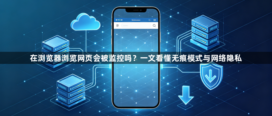 在浏览器浏览网页会被监控吗?一文看懂无痕模式与网络隐私1