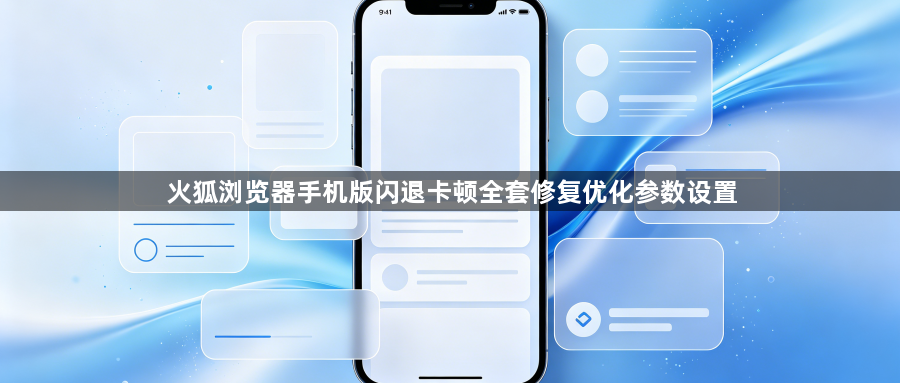 火狐浏览器手机版闪退卡顿全套修复优化参数设置1