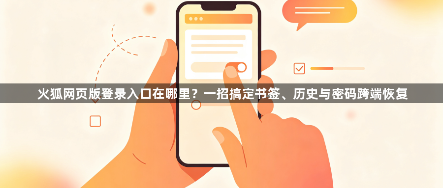 火狐网页版登录入口在哪里?一招搞定书签、历史与密码跨端恢复1