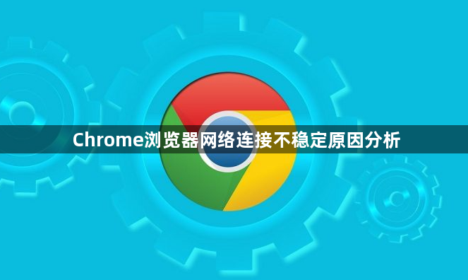 Chrome浏览器网络连接不稳定原因分析1